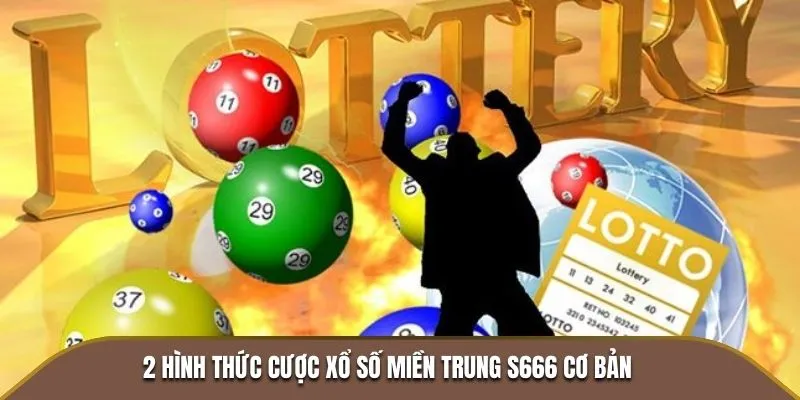 2 hình thức cược xổ số miền Trung S666 cơ bản
